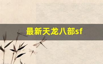 今天新开天龙sf：最新天龙八部sf(天龙八部最新开服sf)