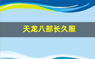 天龙八部长久服(天龙八部长久服开服时间)